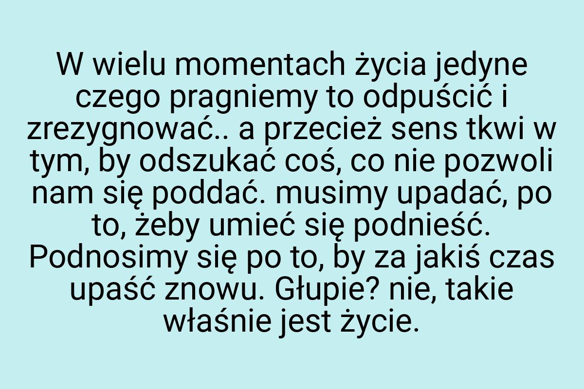 W wielu momentach życia jedyne czego pragniemy to odpuścić