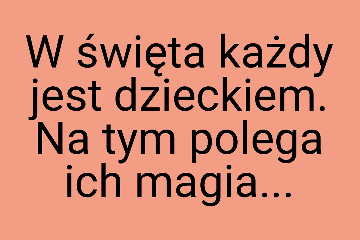 W święta każdy jest dzieckiem. Na tym polega ich magia