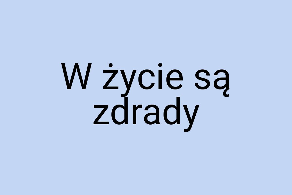 W życie są zdrady