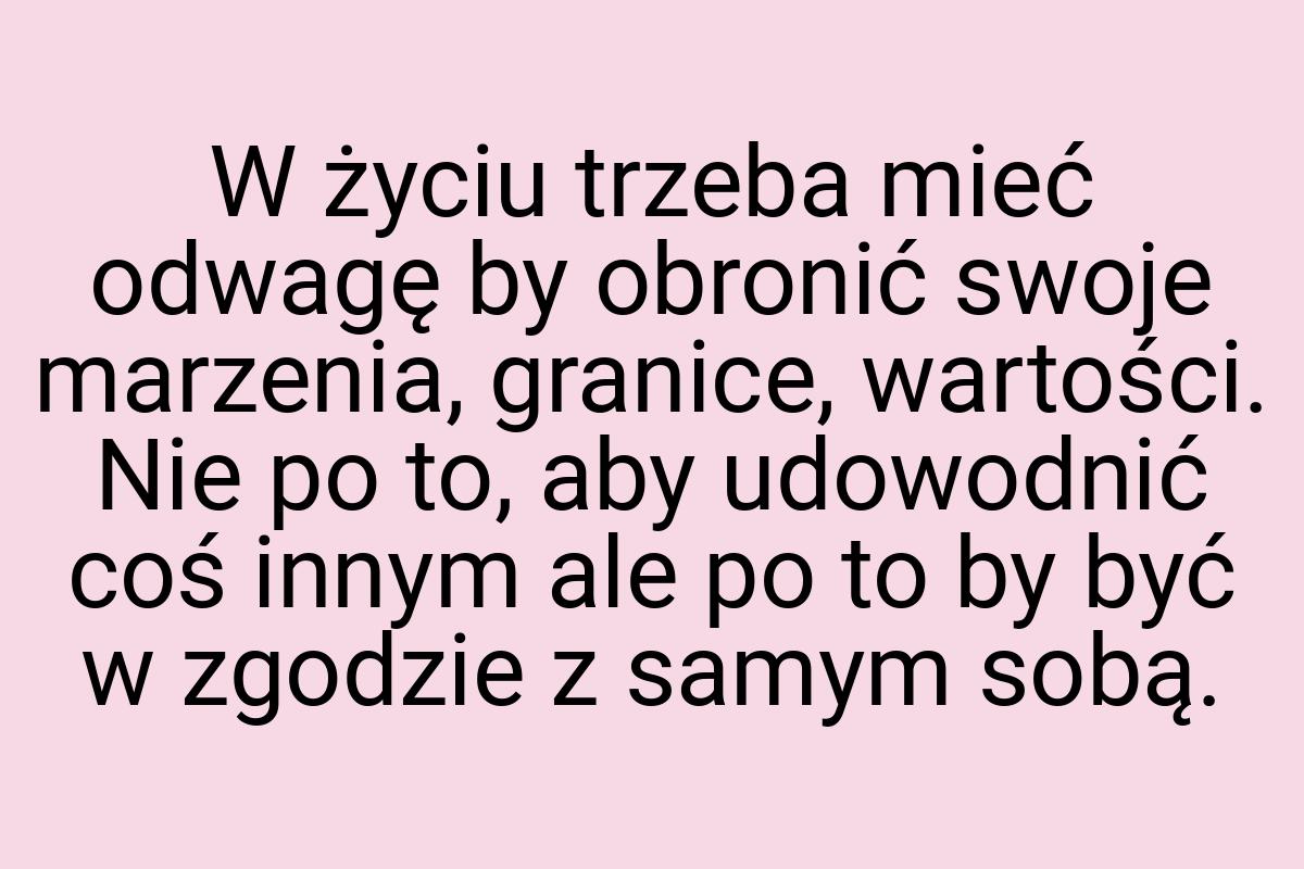 W życiu trzeba mieć odwagę by obronić swoje marzenia