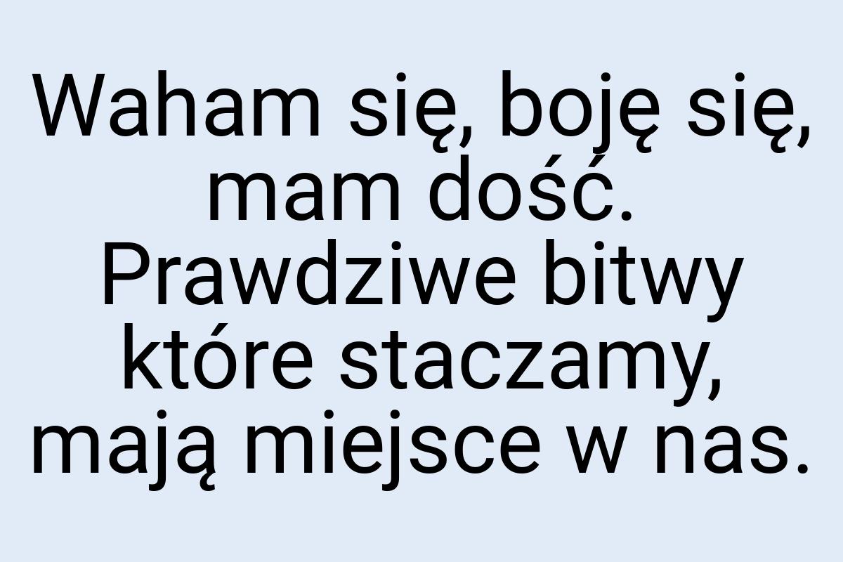 Waham się, boję się, mam dość. Prawdziwe bitwy które