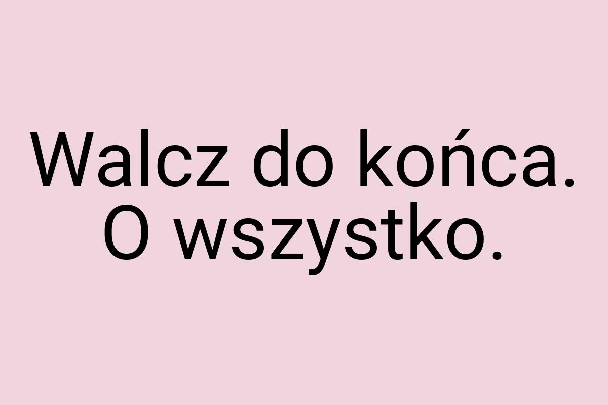 Walcz do końca. O wszystko