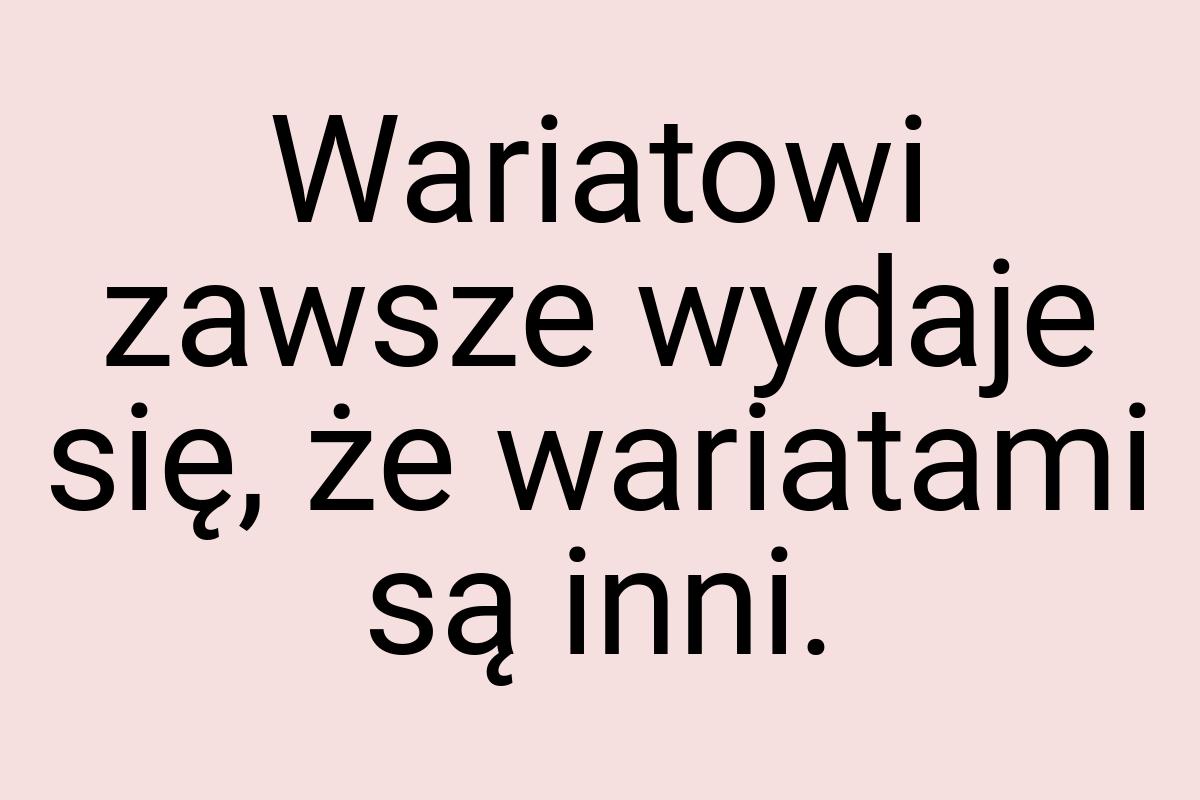 Wariatowi zawsze wydaje się, że wariatami są inni