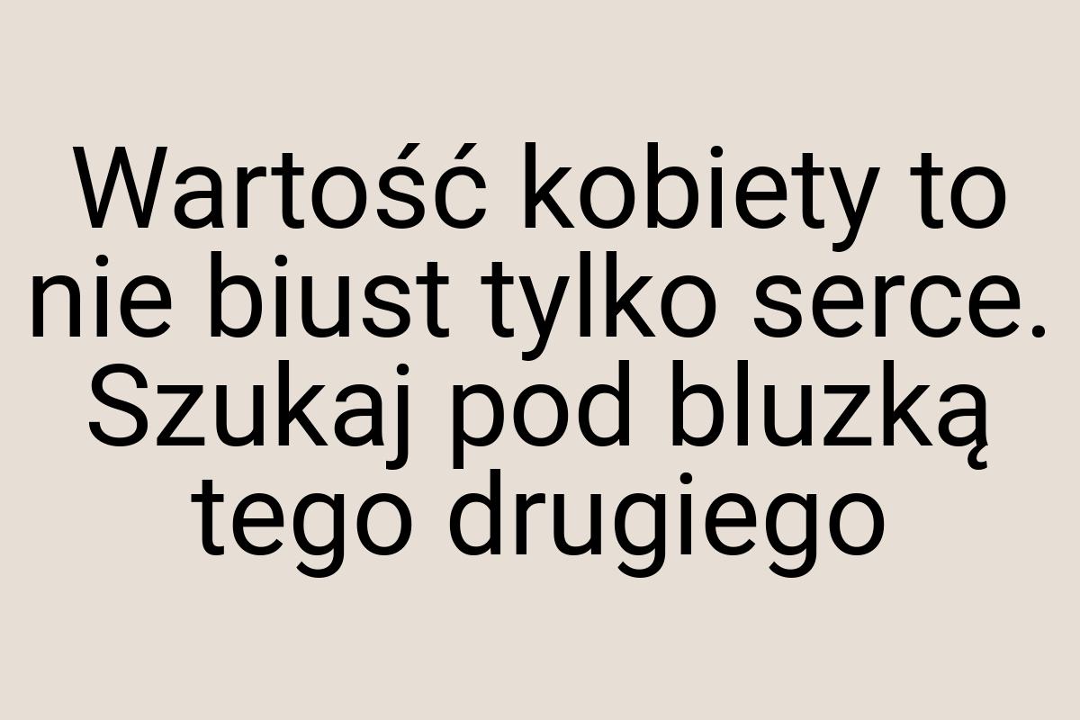 Wartość kobiety to nie biust tylko serce. Szukaj pod bluzką