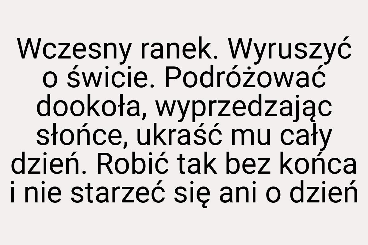 Wczesny ranek. Wyruszyć o świcie. Podróżować dookoła