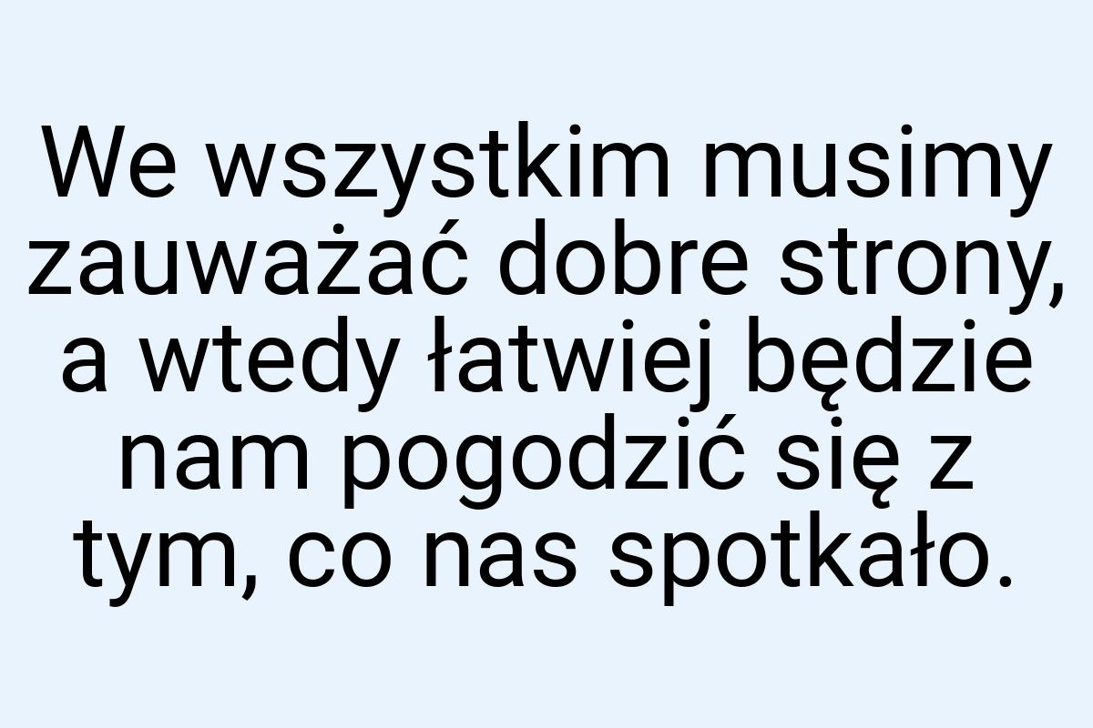 We wszystkim musimy zauważać dobre strony, a wtedy łatwiej