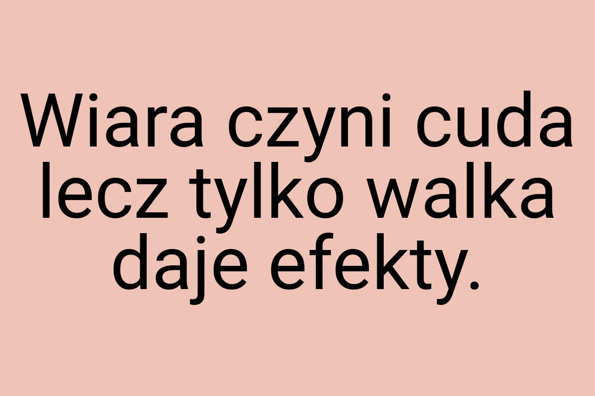 Wiara czyni cuda lecz tylko walka daje efekty