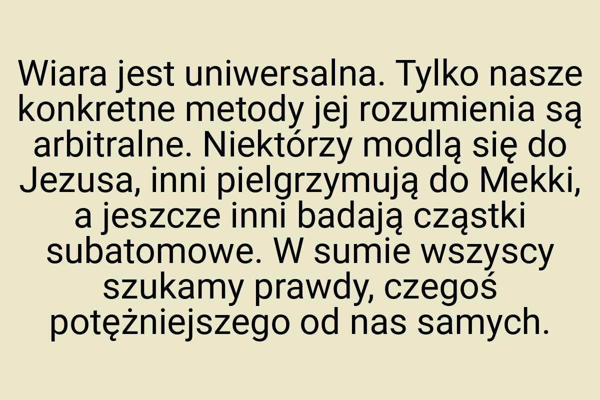 Wiara jest uniwersalna. Tylko nasze konkretne metody jej