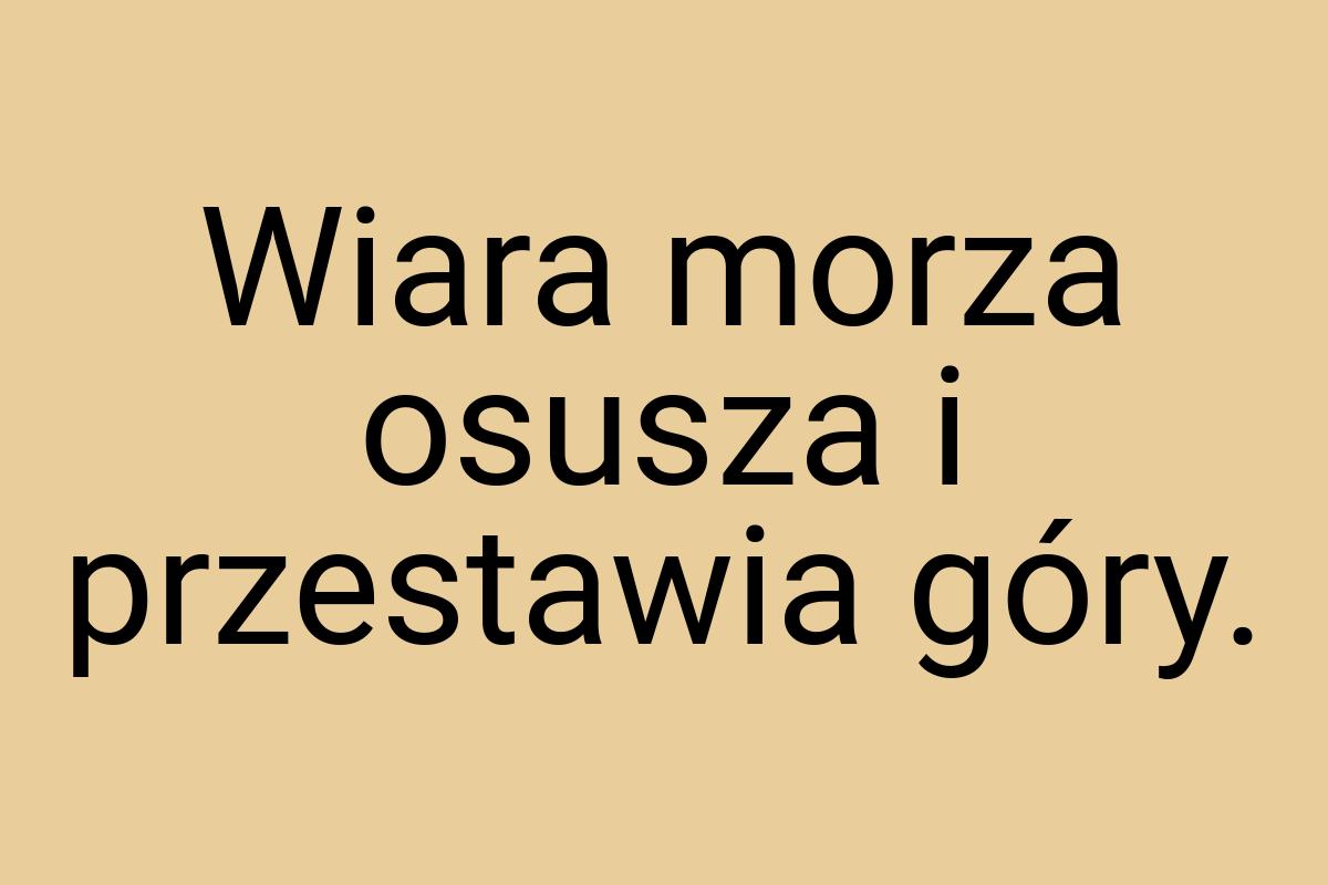 Wiara morza osusza i przestawia góry