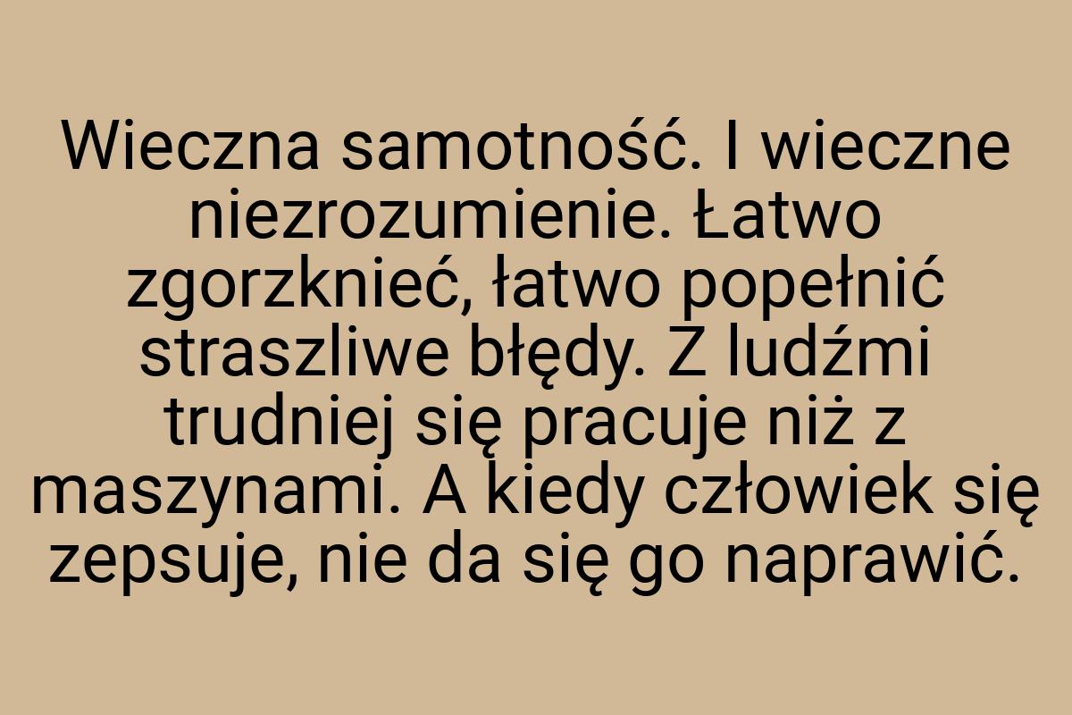 Wieczna samotność. I wieczne niezrozumienie. Łatwo