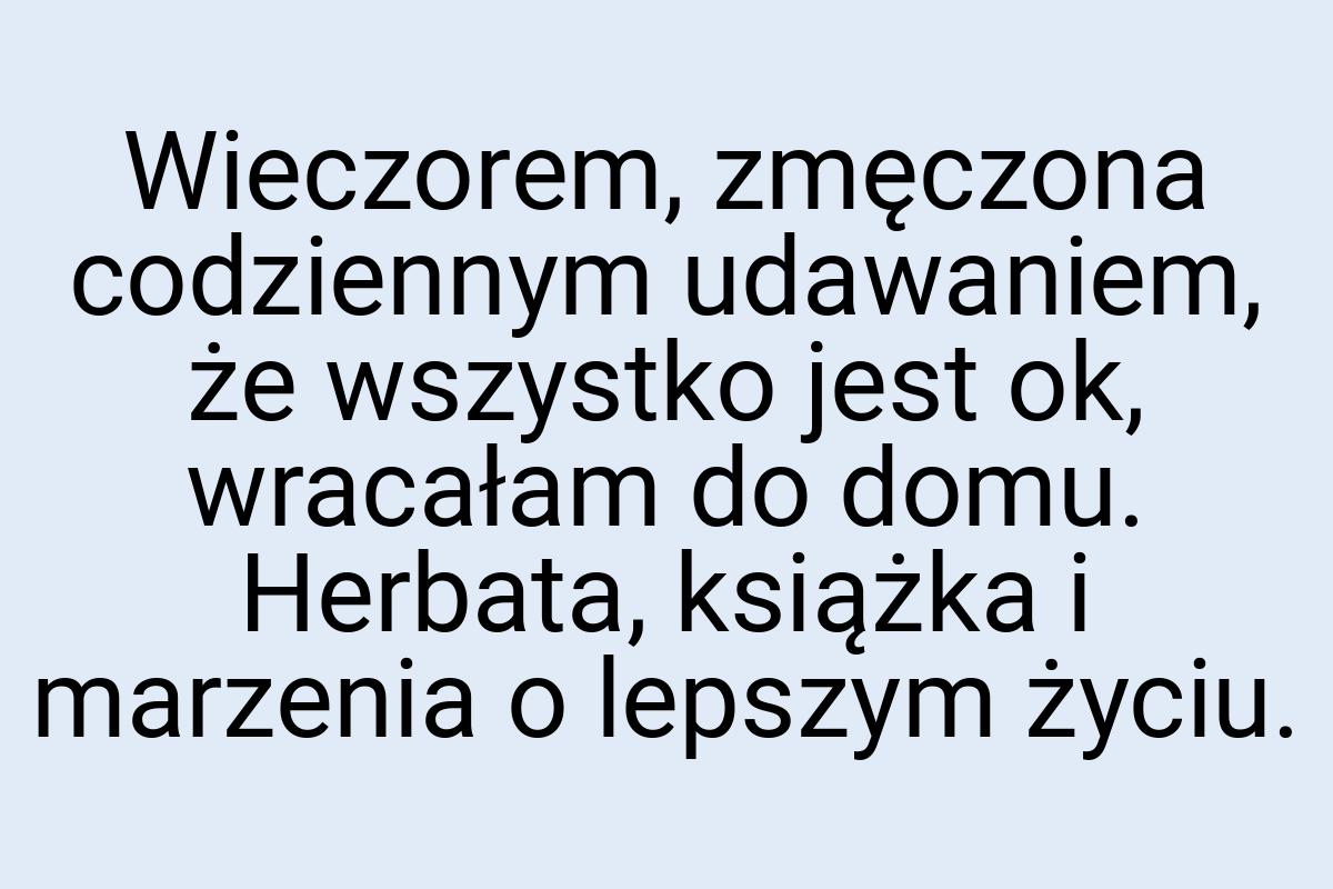 Wieczorem, zmęczona codziennym udawaniem, że wszystko jest