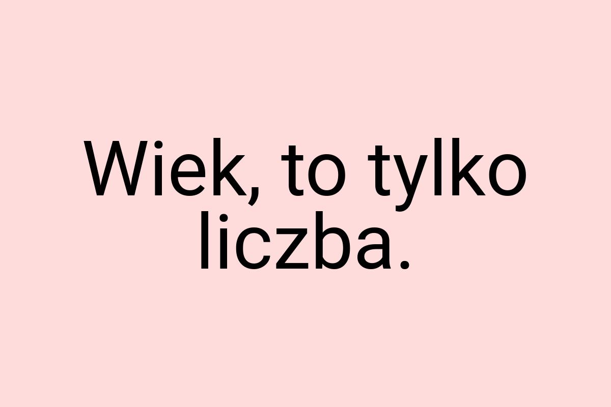 Wiek, to tylko liczba