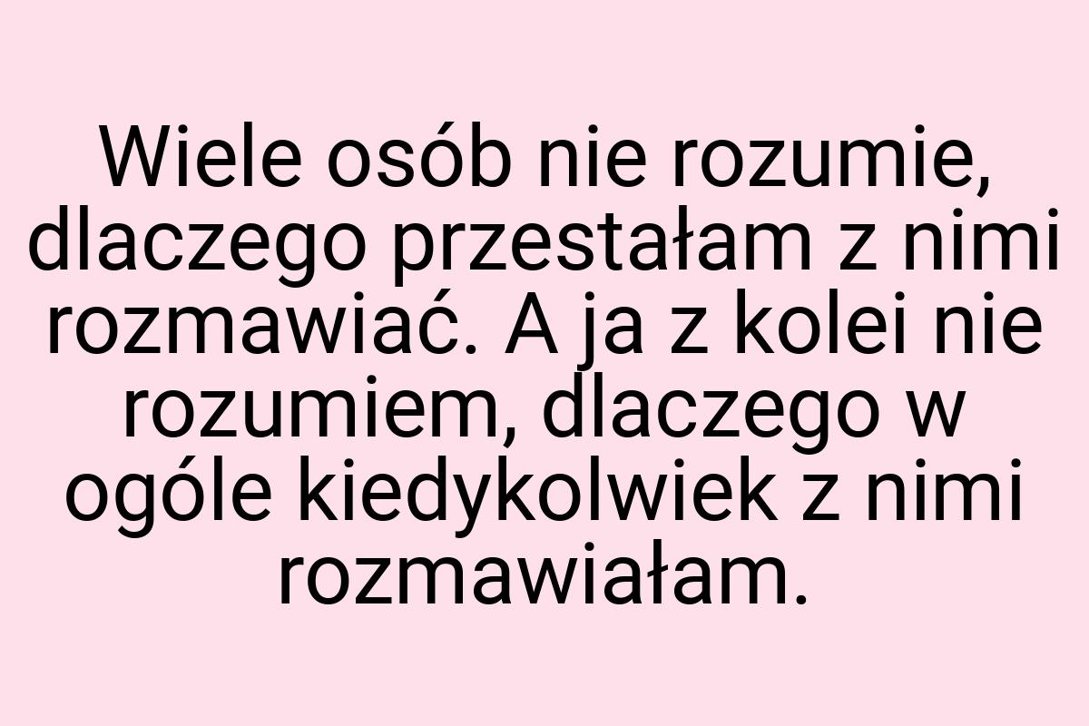 Wiele osób nie rozumie, dlaczego przestałam z nimi