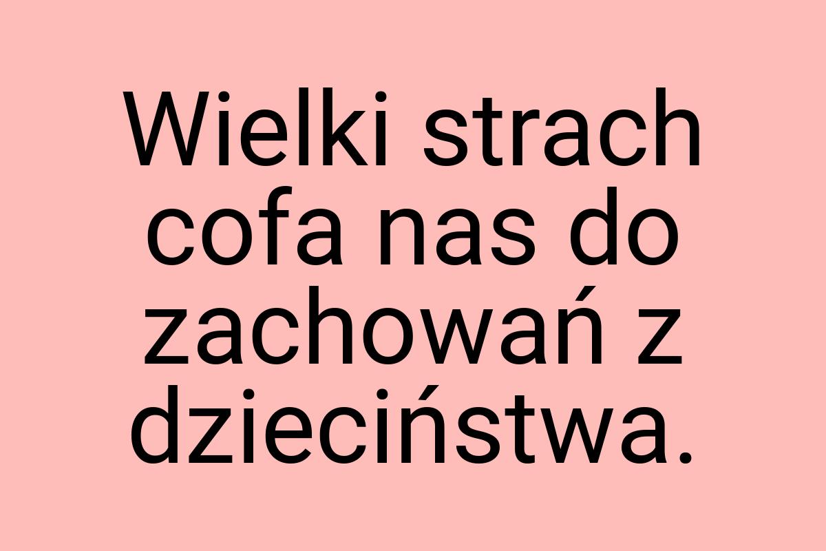 Wielki strach cofa nas do zachowań z dzieciństwa