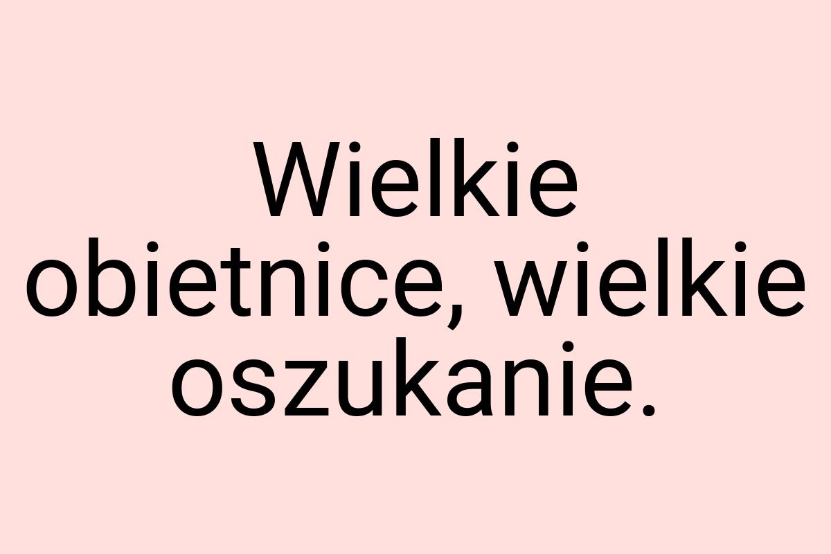 Wielkie obietnice, wielkie oszukanie