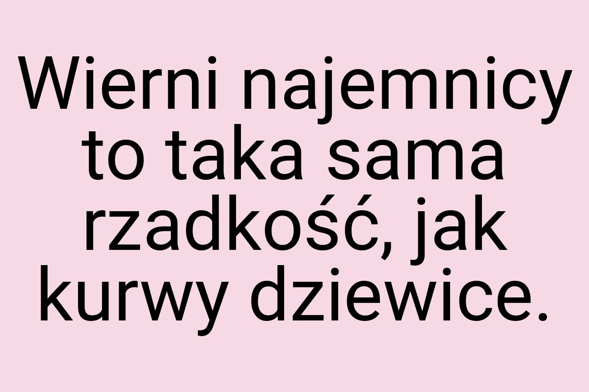 Wierni najemnicy to taka sama rzadkość, jak kurwy dziewice