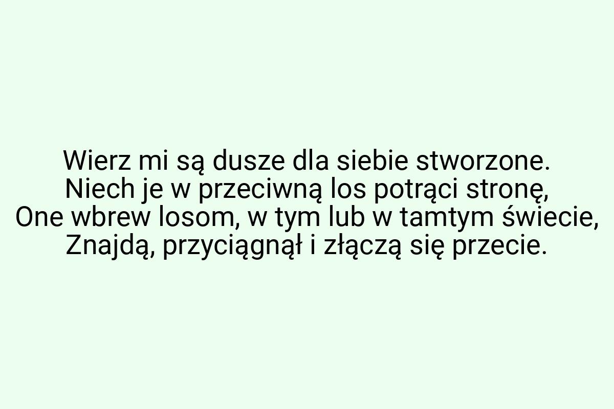 Wierz mi są dusze dla siebie stworzone. Niech je w