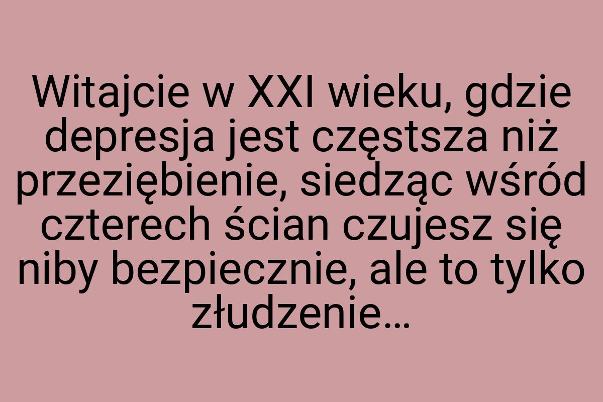 Witajcie w XXI wieku, gdzie depresja jest częstsza niż