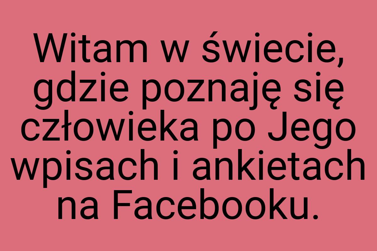 Witam w świecie, gdzie poznaję się człowieka po Jego