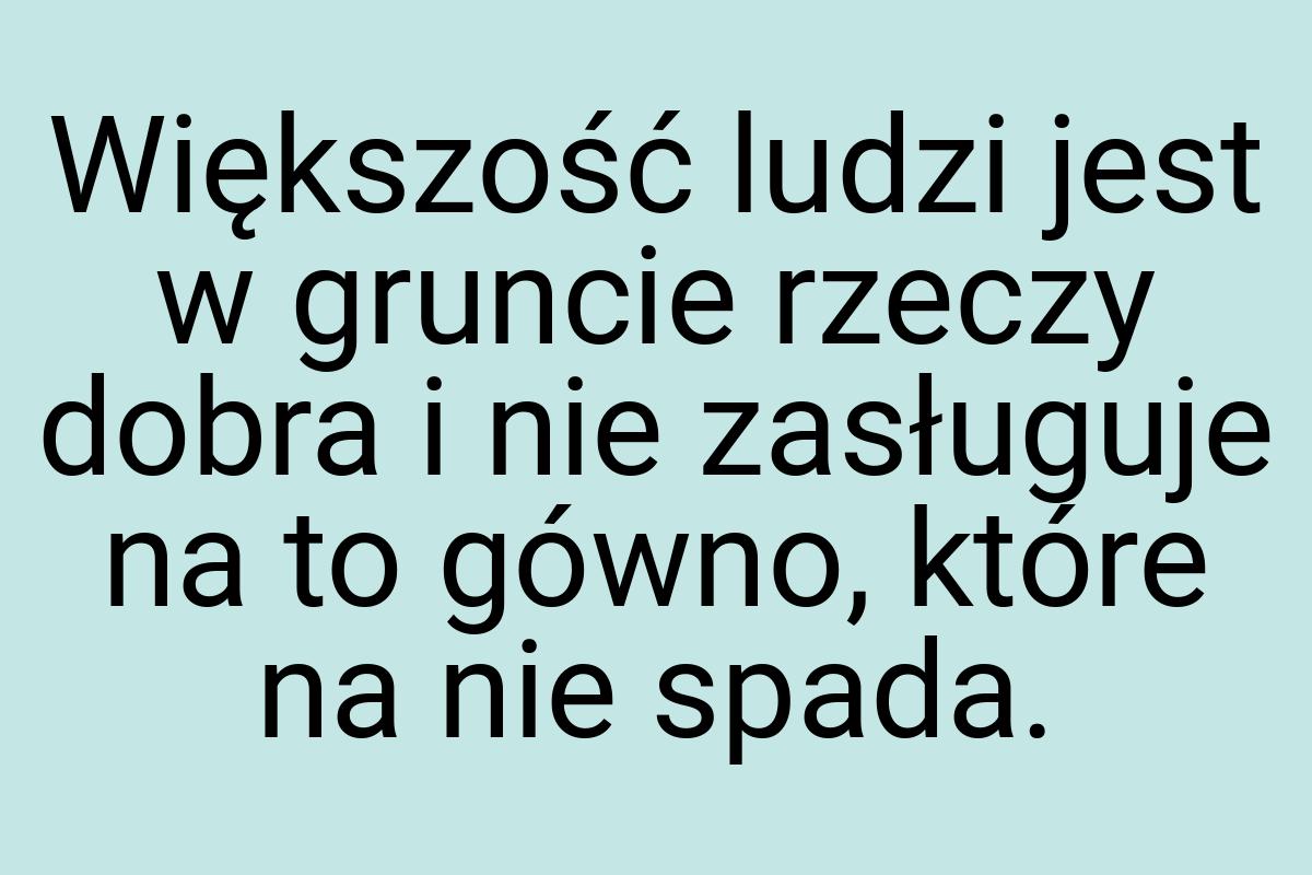 Większość ludzi jest w gruncie rzeczy dobra i nie zasługuje