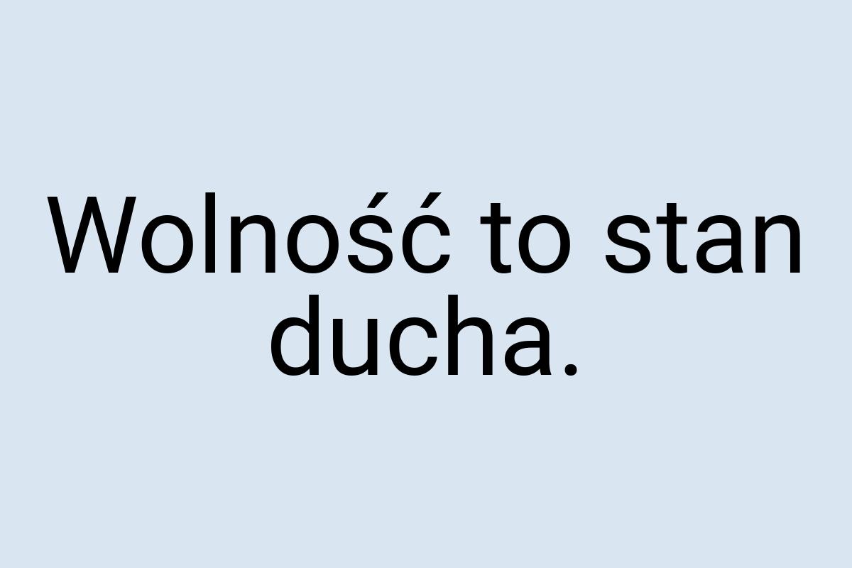 Wolność to stan ducha