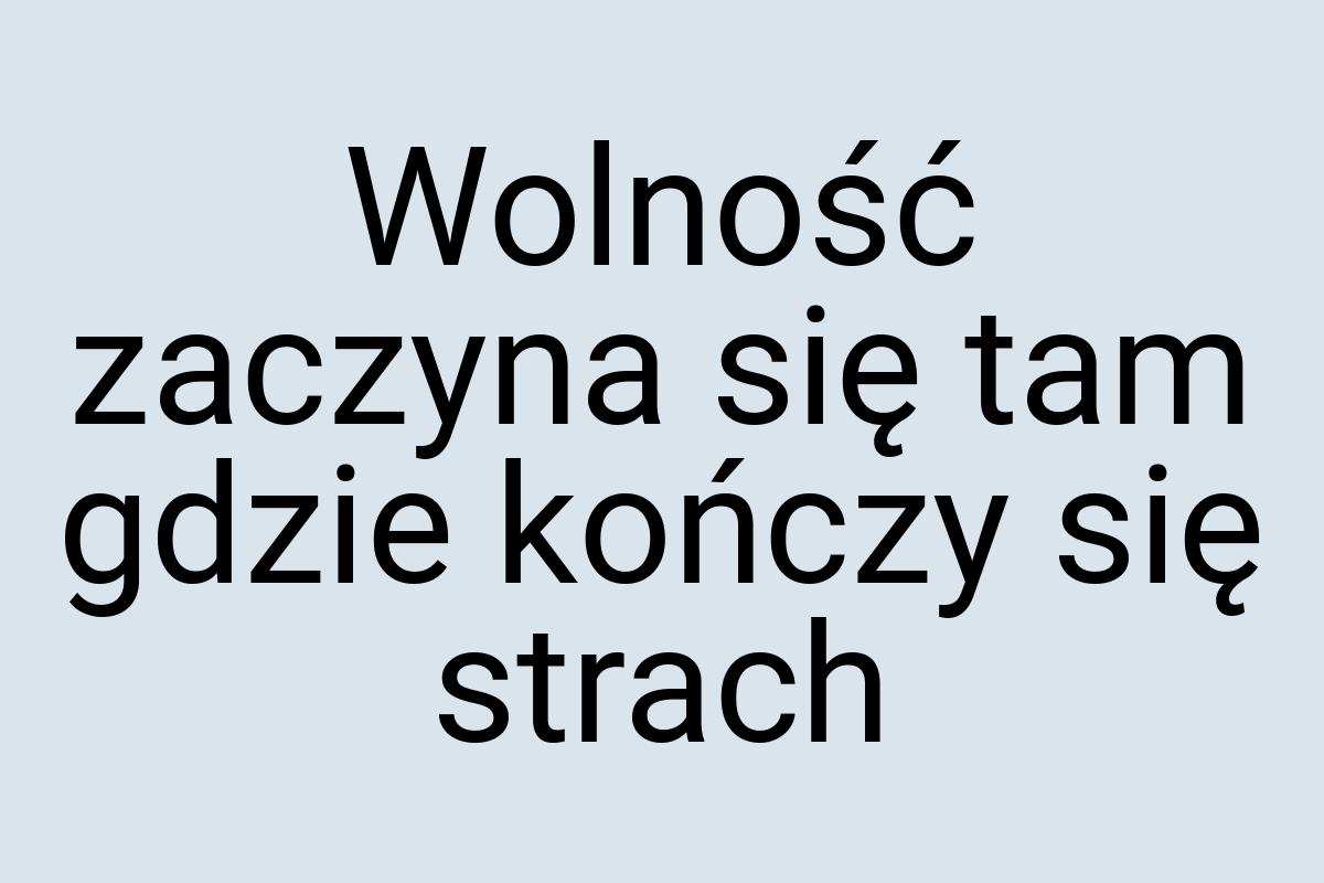Wolność zaczyna się tam gdzie kończy się strach