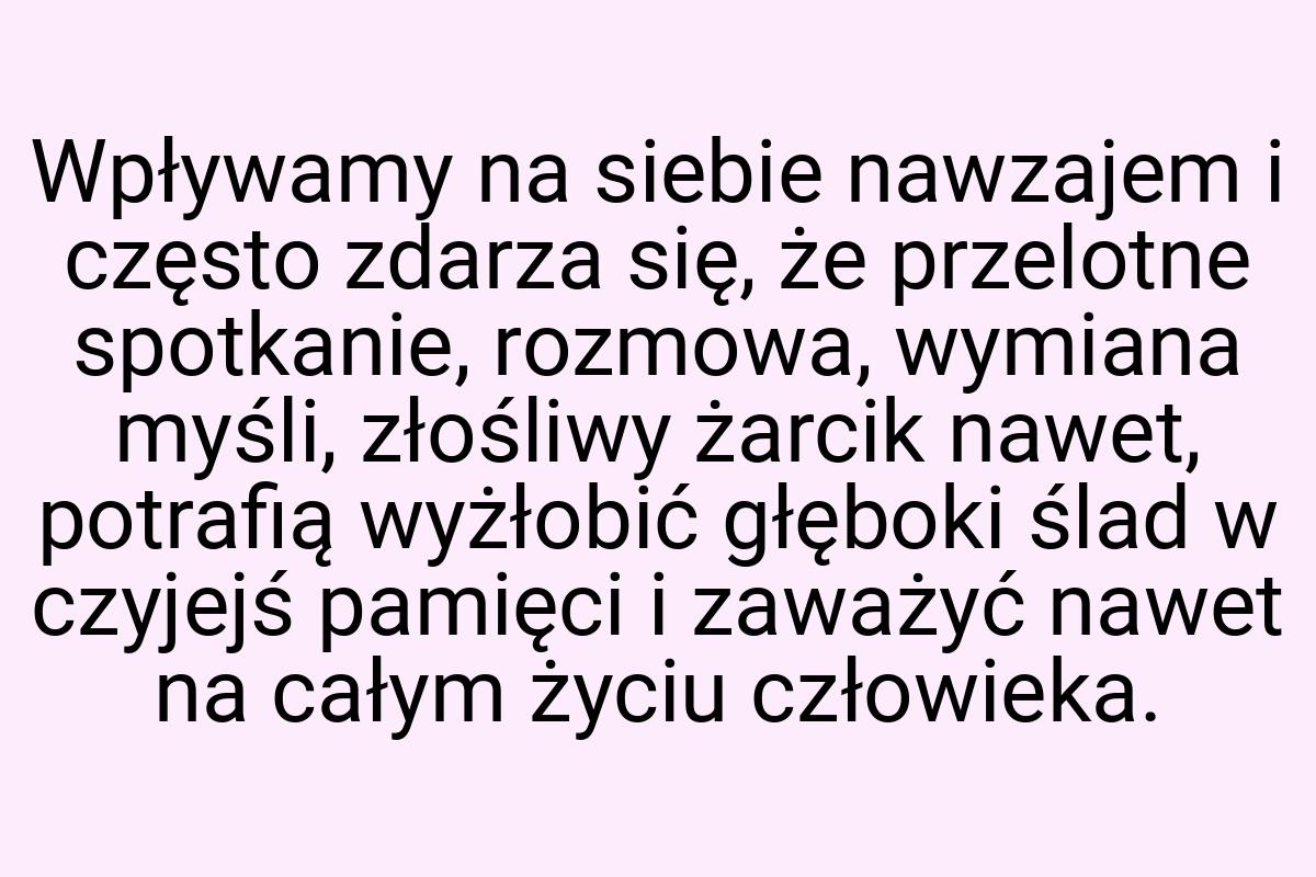 Wpływamy na siebie nawzajem i często zdarza się, że