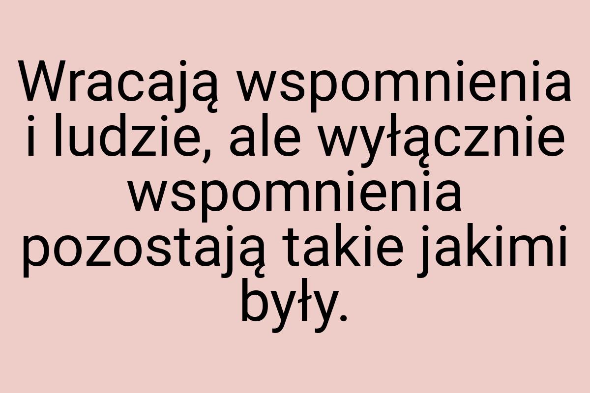 Wracają wspomnienia i ludzie, ale wyłącznie wspomnienia