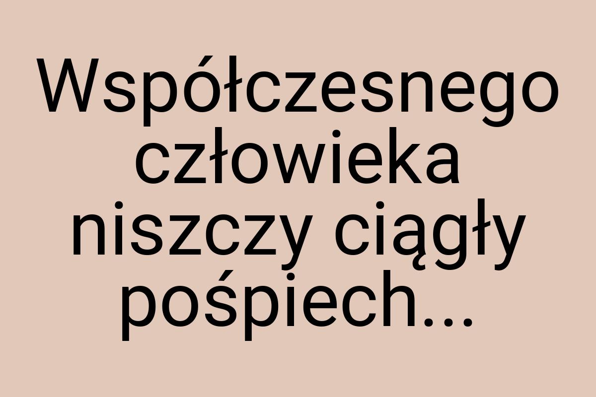 Współczesnego człowieka niszczy ciągły pośpiech