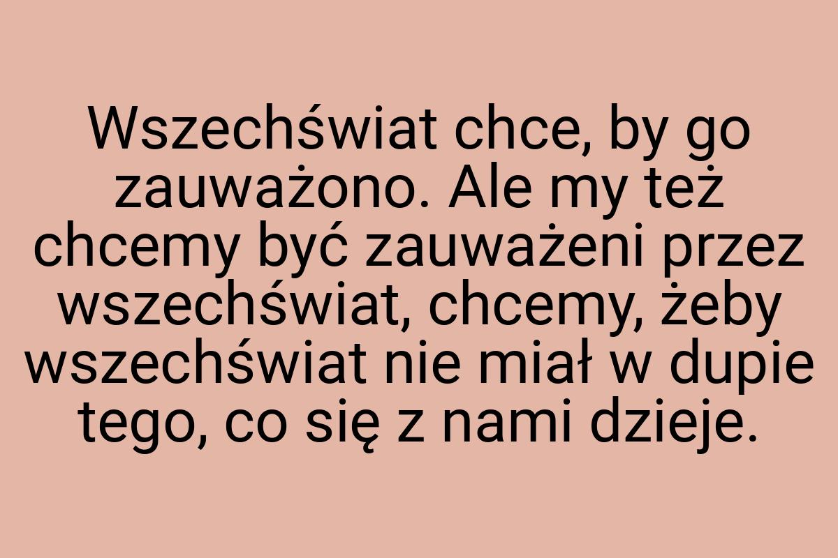 Wszechświat chce, by go zauważono. Ale my też chcemy być
