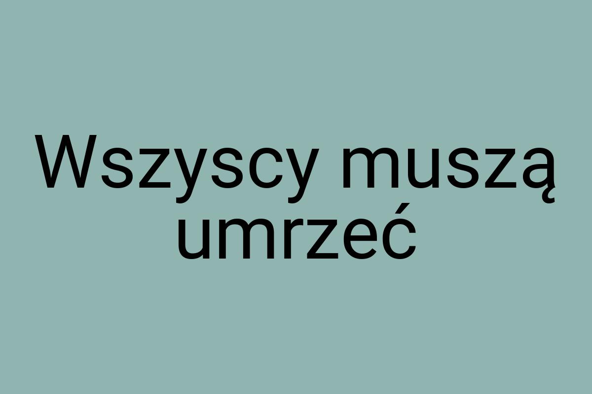 Wszyscy muszą umrzeć