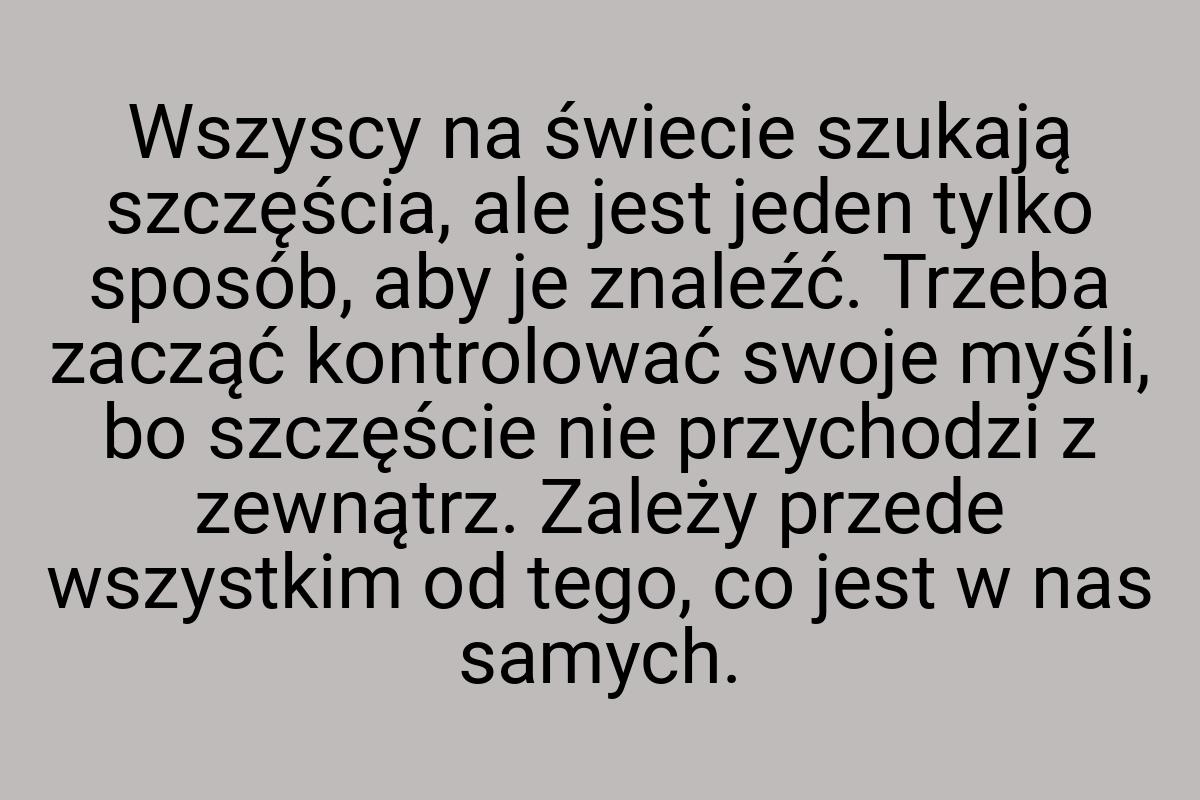 Wszyscy na świecie szukają szczęścia, ale jest jeden tylko