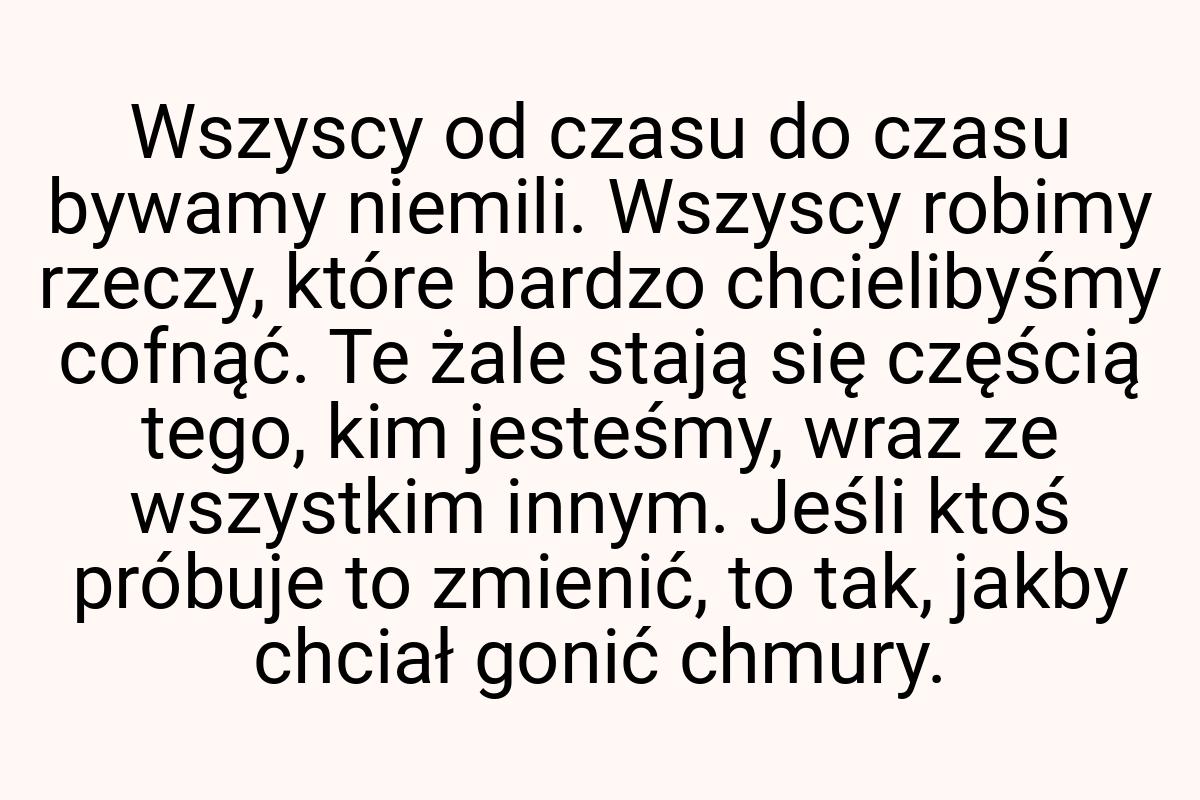 Wszyscy od czasu do czasu bywamy niemili. Wszyscy robimy