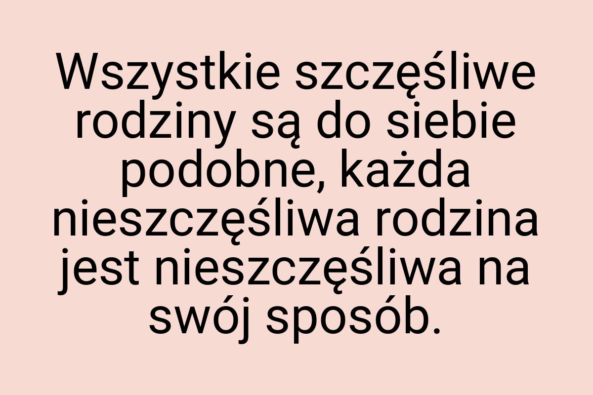 Wszystkie szczęśliwe rodziny są do siebie podobne, każda