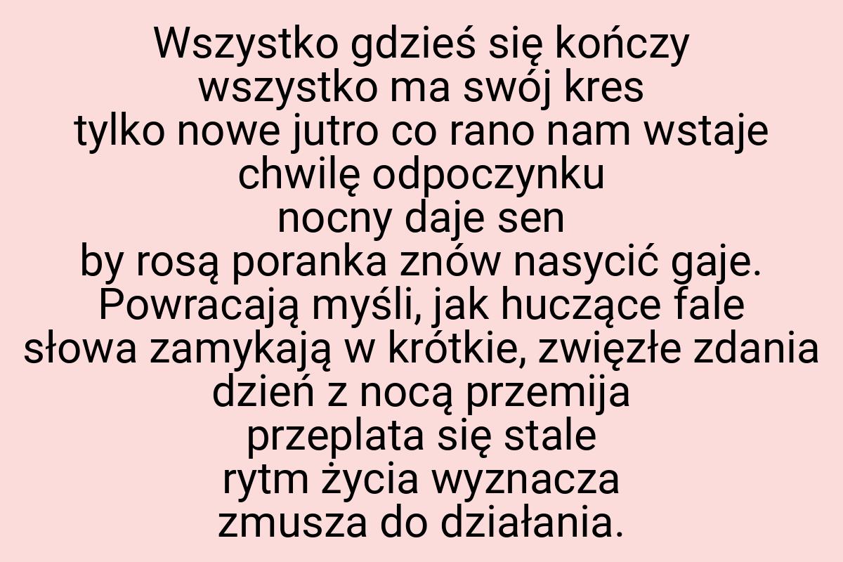 Wszystko gdzieś się kończy wszystko ma swój kres tylko nowe