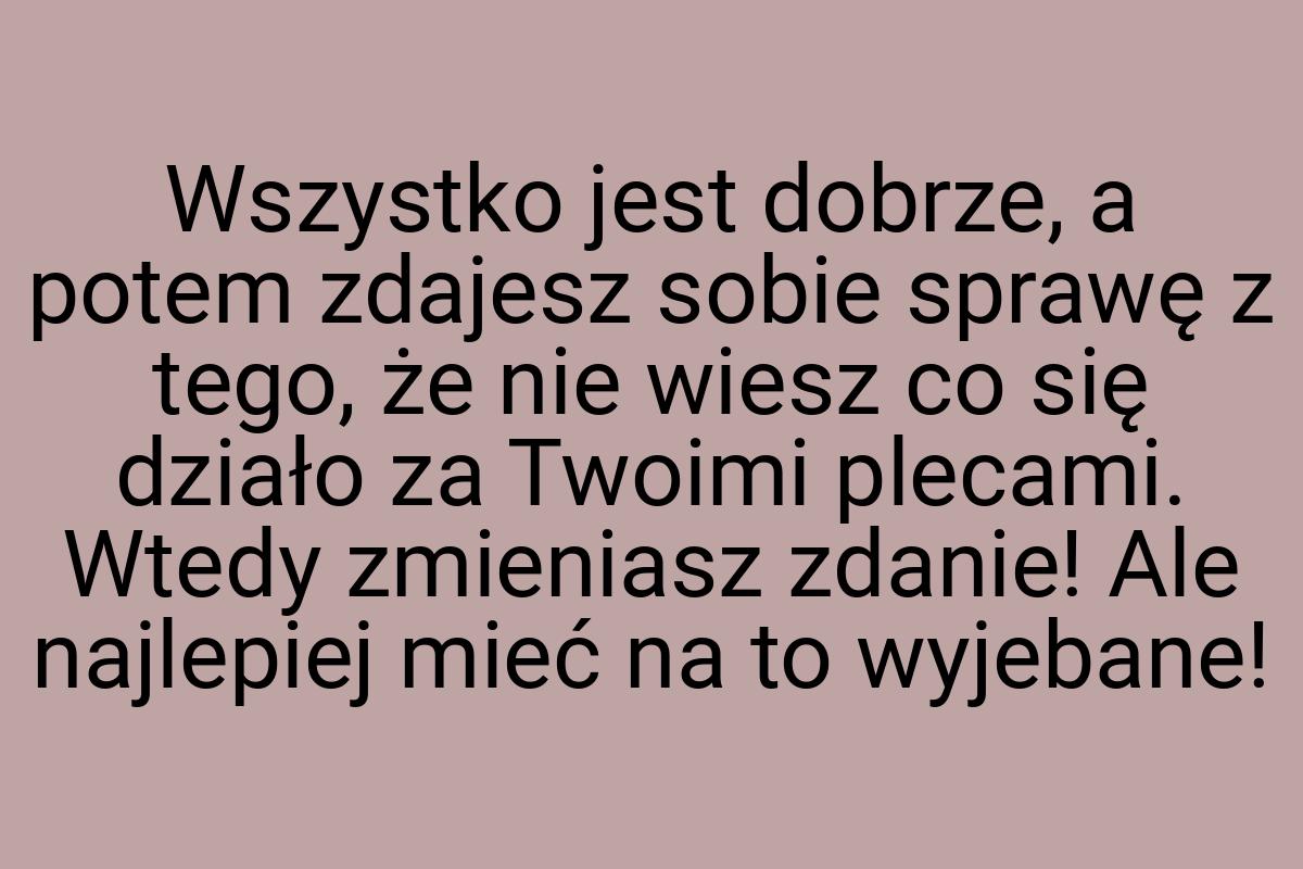 Wszystko jest dobrze, a potem zdajesz sobie sprawę z tego