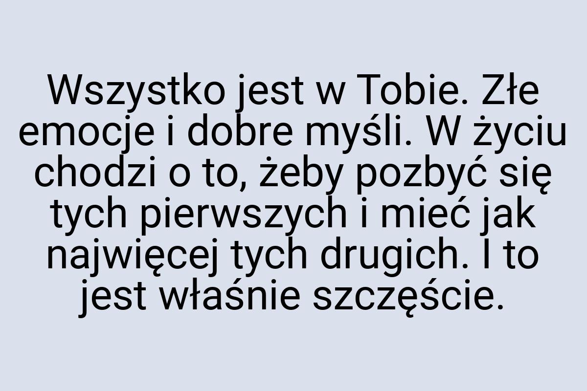 Wszystko jest w Tobie. Złe emocje i dobre myśli. W życiu