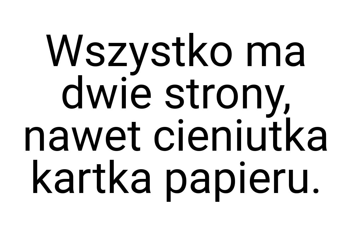 Wszystko ma dwie strony, nawet cieniutka kartka papieru