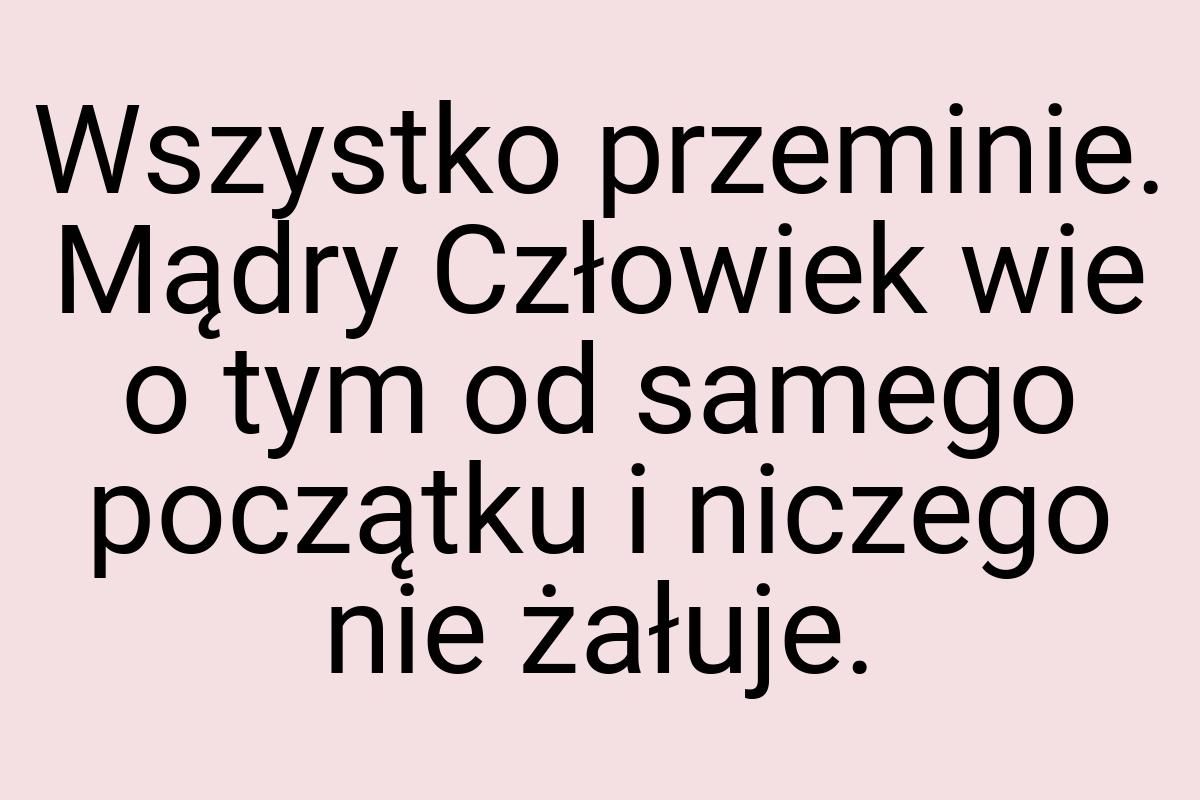 Wszystko przeminie. Mądry Człowiek wie o tym od samego