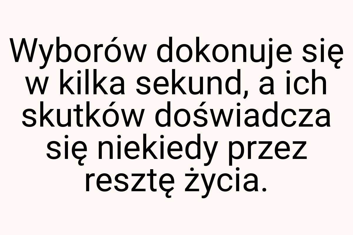 Wyborów dokonuje się w kilka sekund, a ich skutków