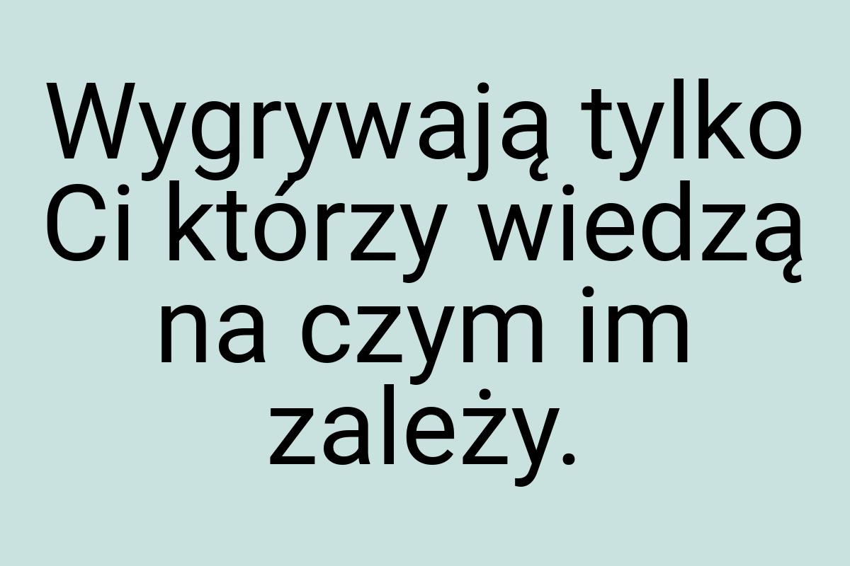 Wygrywają tylko Ci którzy wiedzą na czym im zależy