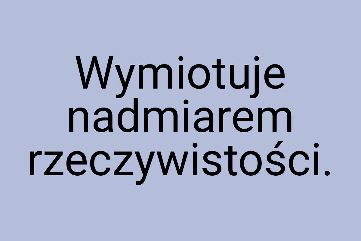 Wymiotuje nadmiarem rzeczywistości