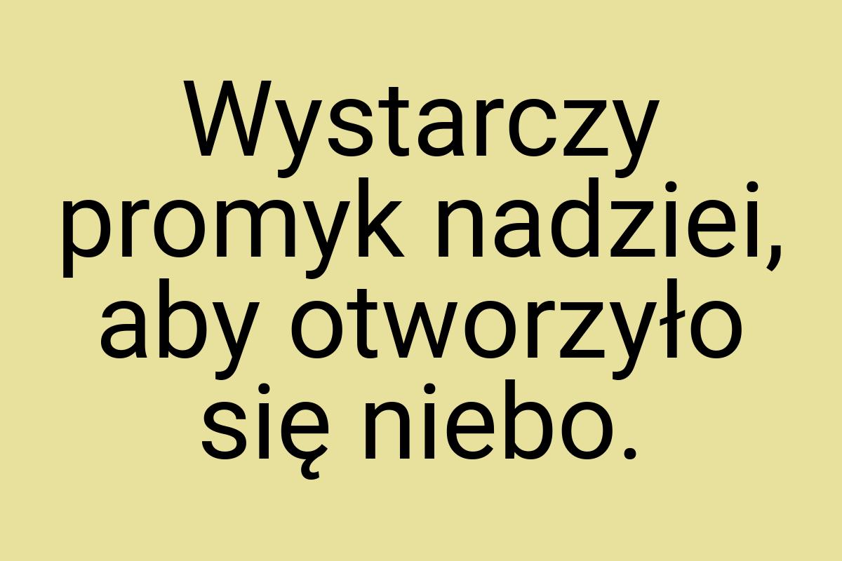 Wystarczy promyk nadziei, aby otworzyło się niebo