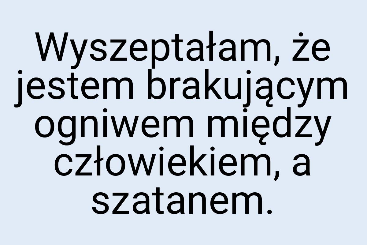 Wyszeptałam, że jestem brakującym ogniwem między