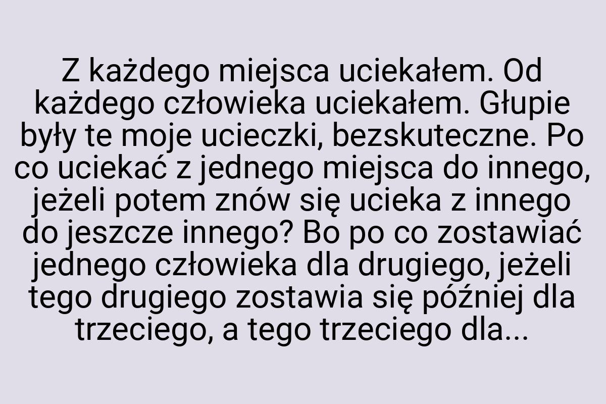 Z każdego miejsca uciekałem. Od każdego człowieka