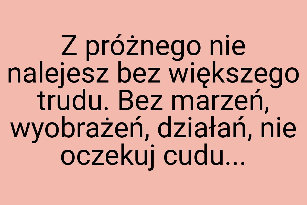 Z próżnego nie nalejesz bez większego trudu. Bez marzeń