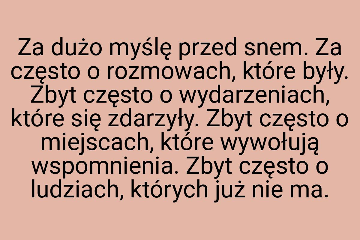 Za dużo myślę przed snem. Za często o rozmowach, które