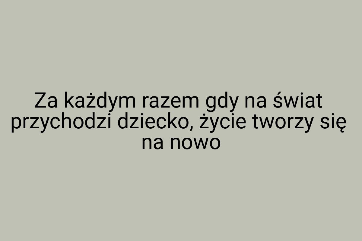 Za każdym razem gdy na świat przychodzi dziecko, życie