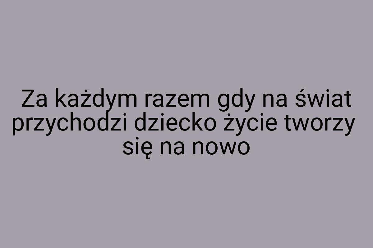 Za każdym razem gdy na świat przychodzi dziecko życie