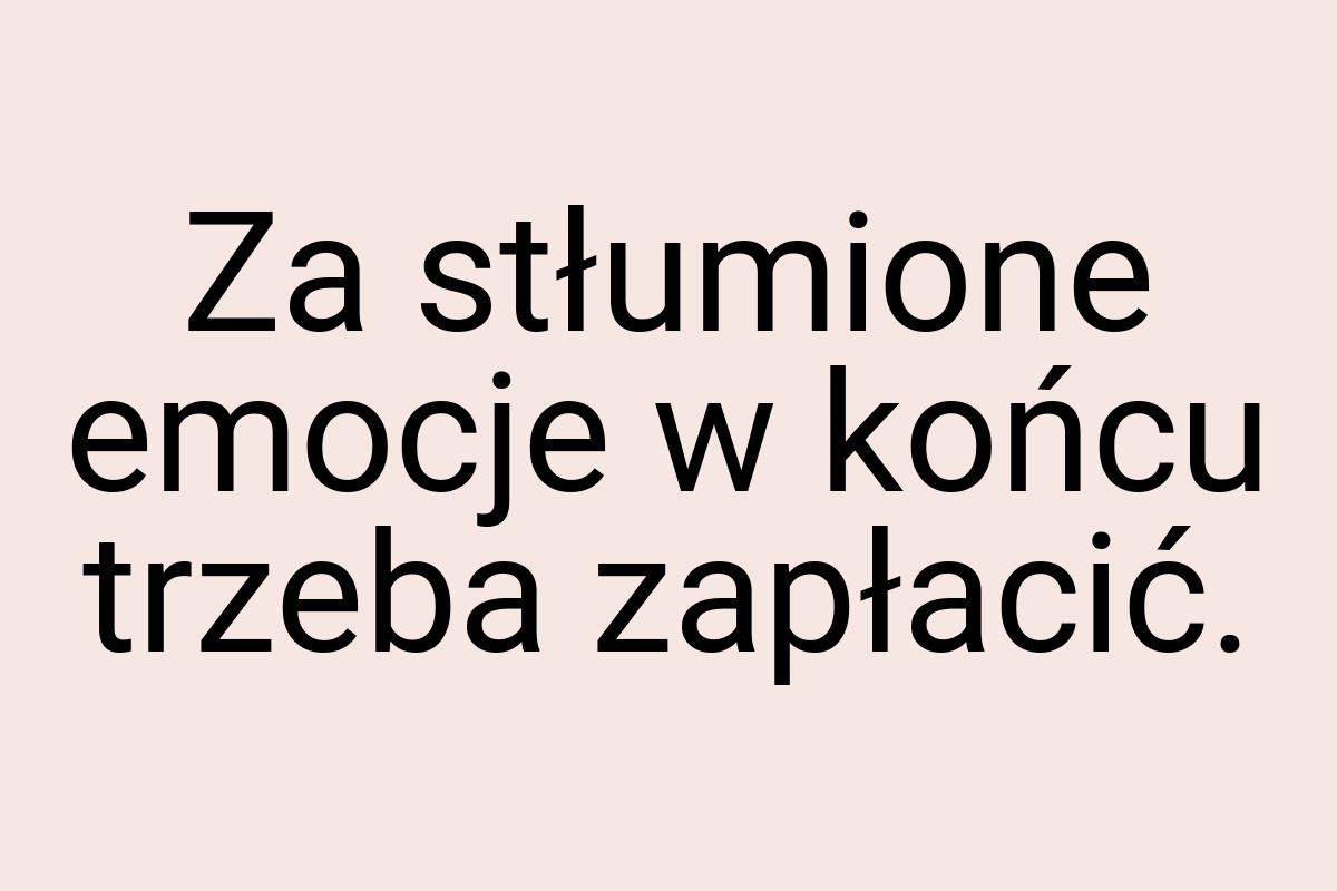 Za stłumione emocje w końcu trzeba zapłacić